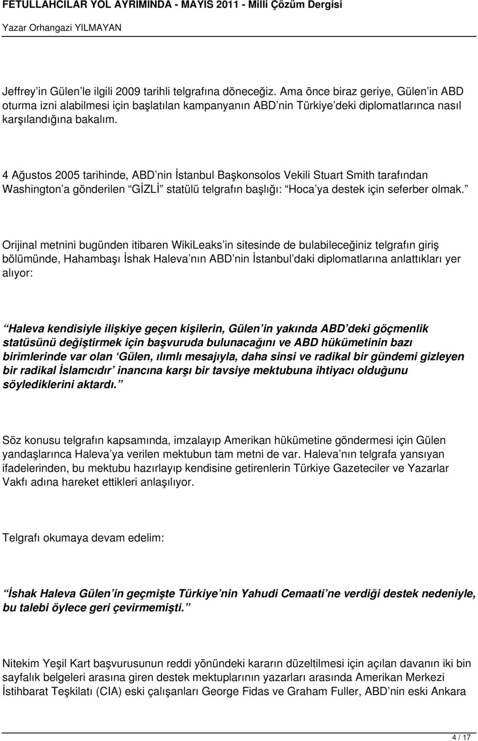 4 Ağustos 2005 tarihinde, ABD nin İstanbul Başkonsolos Vekili Stuart Smith tarafından Washington a gönderilen GİZLİ statülü telgrafın başlığı: Hoca ya destek için seferber olmak.