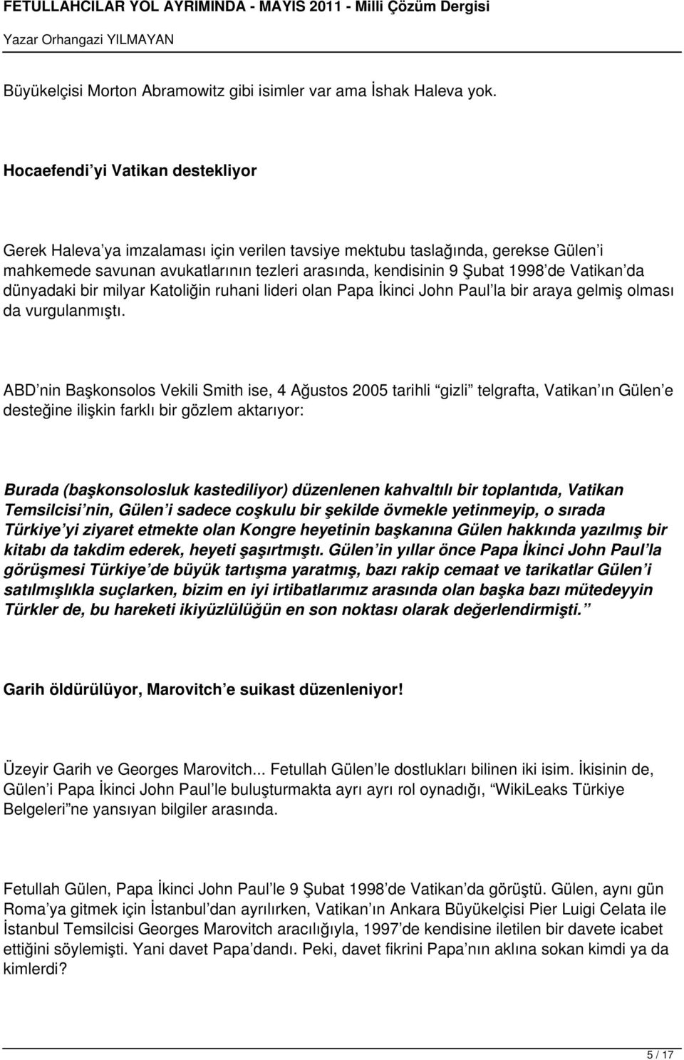 Vatikan da dünyadaki bir milyar Katoliğin ruhani lideri olan Papa İkinci John Paul la bir araya gelmiş olması da vurgulanmıştı.