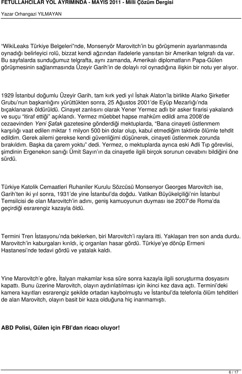 1929 İstanbul doğumlu Üzeyir Garih, tam kırk yedi yıl İshak Alaton la birlikte Alarko Şirketler Grubu nun başkanlığını yürüttükten sonra, 25 Ağustos 2001 de Eyüp Mezarlığı nda bıçaklanarak öldürüldü.