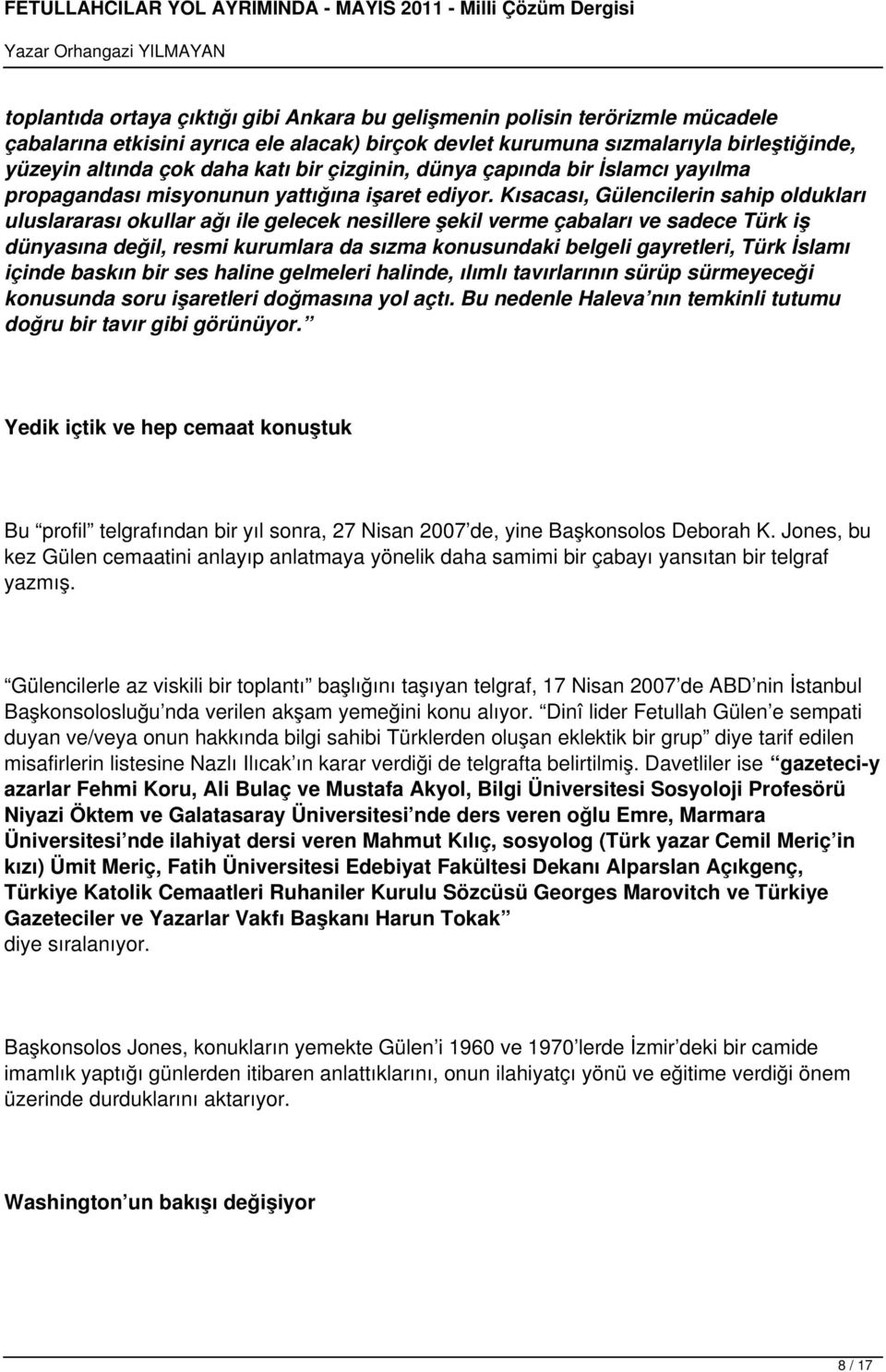 Kısacası, Gülencilerin sahip oldukları uluslararası okullar ağı ile gelecek nesillere şekil verme çabaları ve sadece Türk iş dünyasına değil, resmi kurumlara da sızma konusundaki belgeli gayretleri,