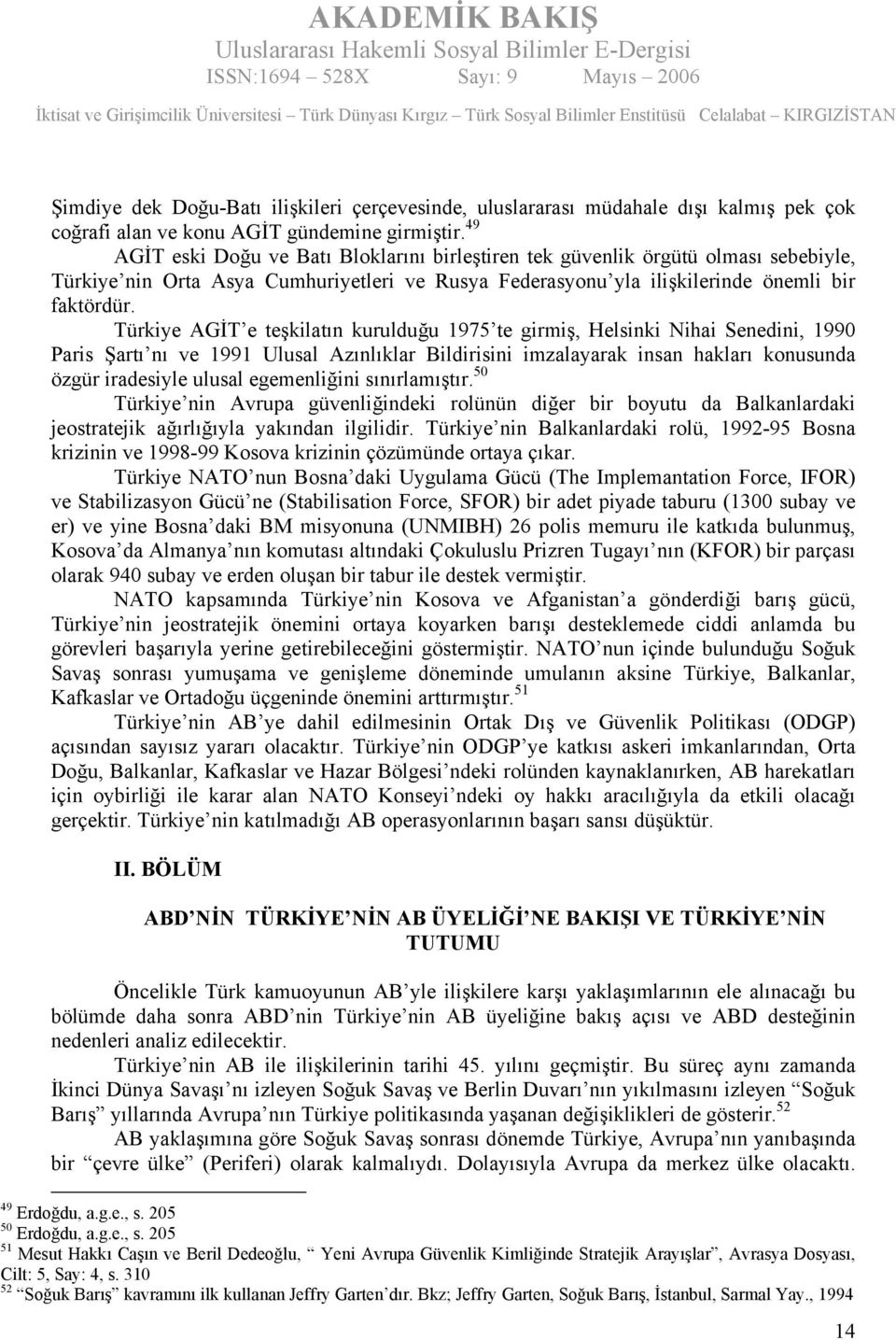 Türkiye AGİT e teşkilatın kurulduğu 1975 te girmiş, Helsinki Nihai Senedini, 1990 Paris Şartı nı ve 1991 Ulusal Azınlıklar Bildirisini imzalayarak insan hakları konusunda özgür iradesiyle ulusal