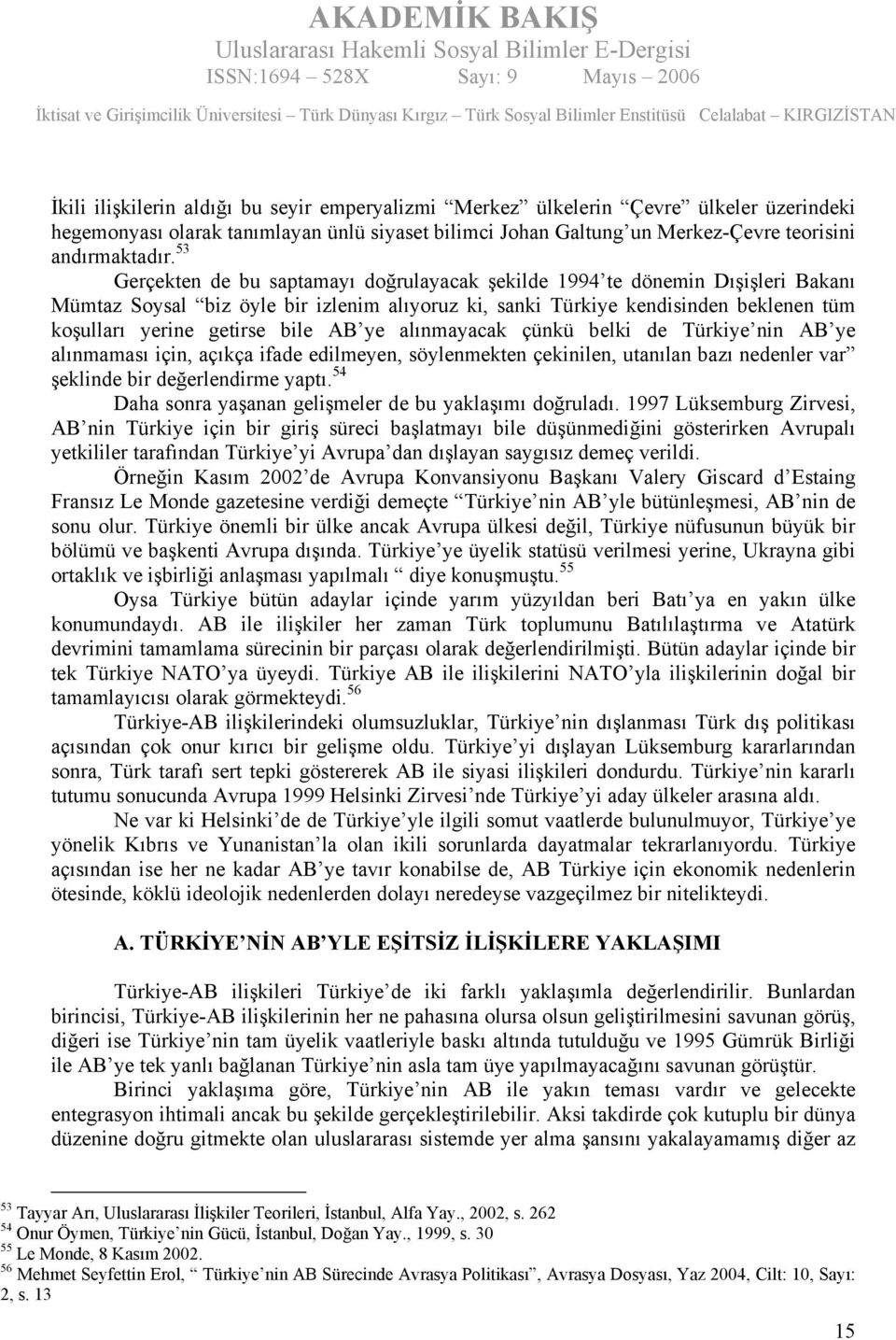 AB ye alınmayacak çünkü belki de Türkiye nin AB ye alınmaması için, açıkça ifade edilmeyen, söylenmekten çekinilen, utanılan bazı nedenler var şeklinde bir değerlendirme yaptı.