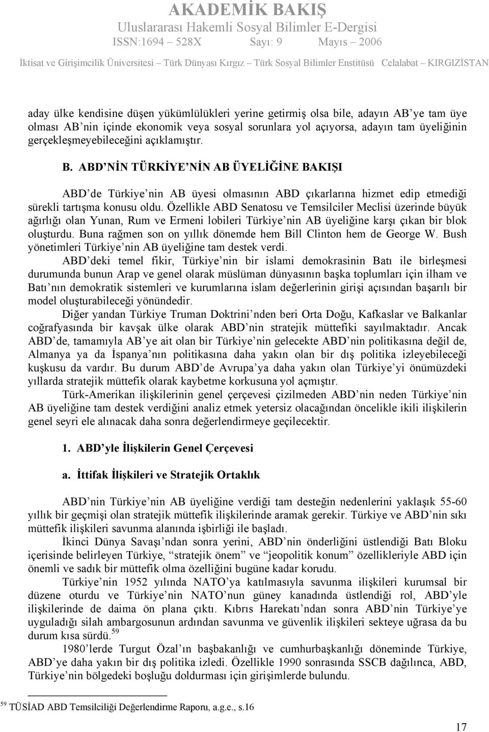 Özellikle ABD Senatosu ve Temsilciler Meclisi üzerinde büyük ağırlığı olan Yunan, Rum ve Ermeni lobileri Türkiye nin AB üyeliğine karşı çıkan bir blok oluşturdu.