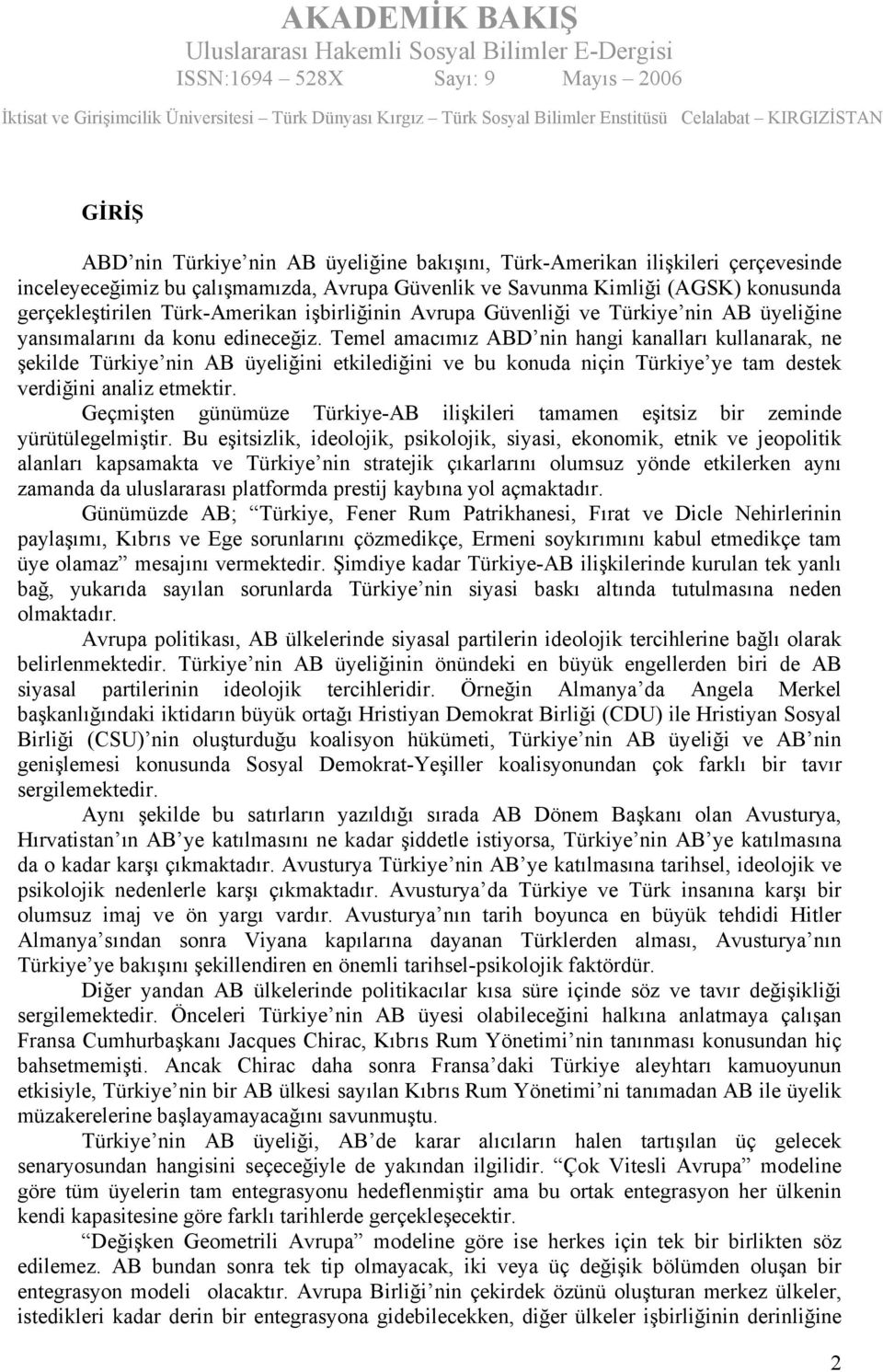 Temel amacımız ABD nin hangi kanalları kullanarak, ne şekilde Türkiye nin AB üyeliğini etkilediğini ve bu konuda niçin Türkiye ye tam destek verdiğini analiz etmektir.