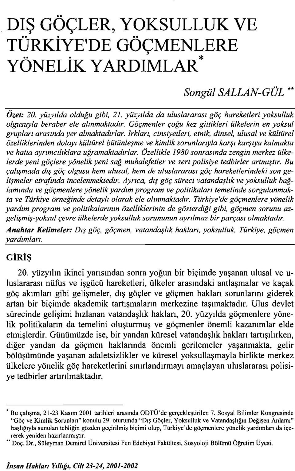 Irkları, cinsiyetieri, etnik, dinsel, ulusal ve kültürel özelliklerinden dolayı kültürel bütünleşme ve kimlik sorunlarıyla karşı karşıya kalmakta ve hatta ayrımcılıklara uğramaktadıriar.