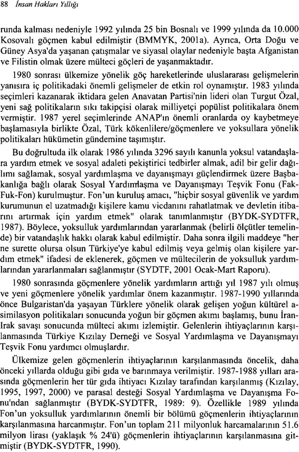 1980 sonrası ülkemize yönelik göç hareketlerinde uluslararası gelişmelerin 1983 yılında yanısıra iç politikadaki önemli gelişmeler de etkin roloynamıştır.