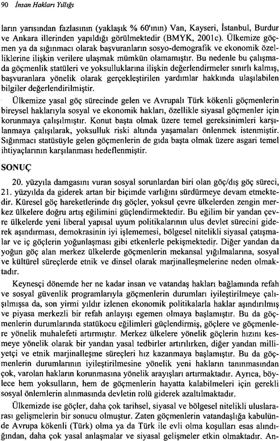 Bu nedenle bu çalışmada göçmenlik statüleri ve yoksulluklarına ilişkin değerlendirmeler sınırlı kalmış, başvuranlara yönelik olarak gerçekleştirilen yardımlar hakkında ulaşılabilen bilgiler