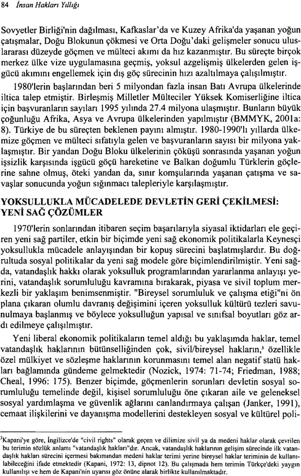 Bu süreçte birçok merkez ülke vize uygulamasına geçmiş, yoksul azgelişmiş ülkelerden gelen işgücü akımını engellemek için dış göç sürecinin hızı azaltılmaya çalışılmıştır.