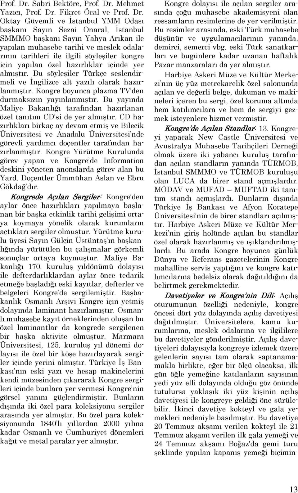 odalarının tarihleri ile ilgili söyleşiler kongre için yapılan özel hazırlıklar içinde yer almıştır. Bu söyleşiler Türkçe seslendirmeli ve İngilizce alt yazılı olarak hazırlanmıştır.