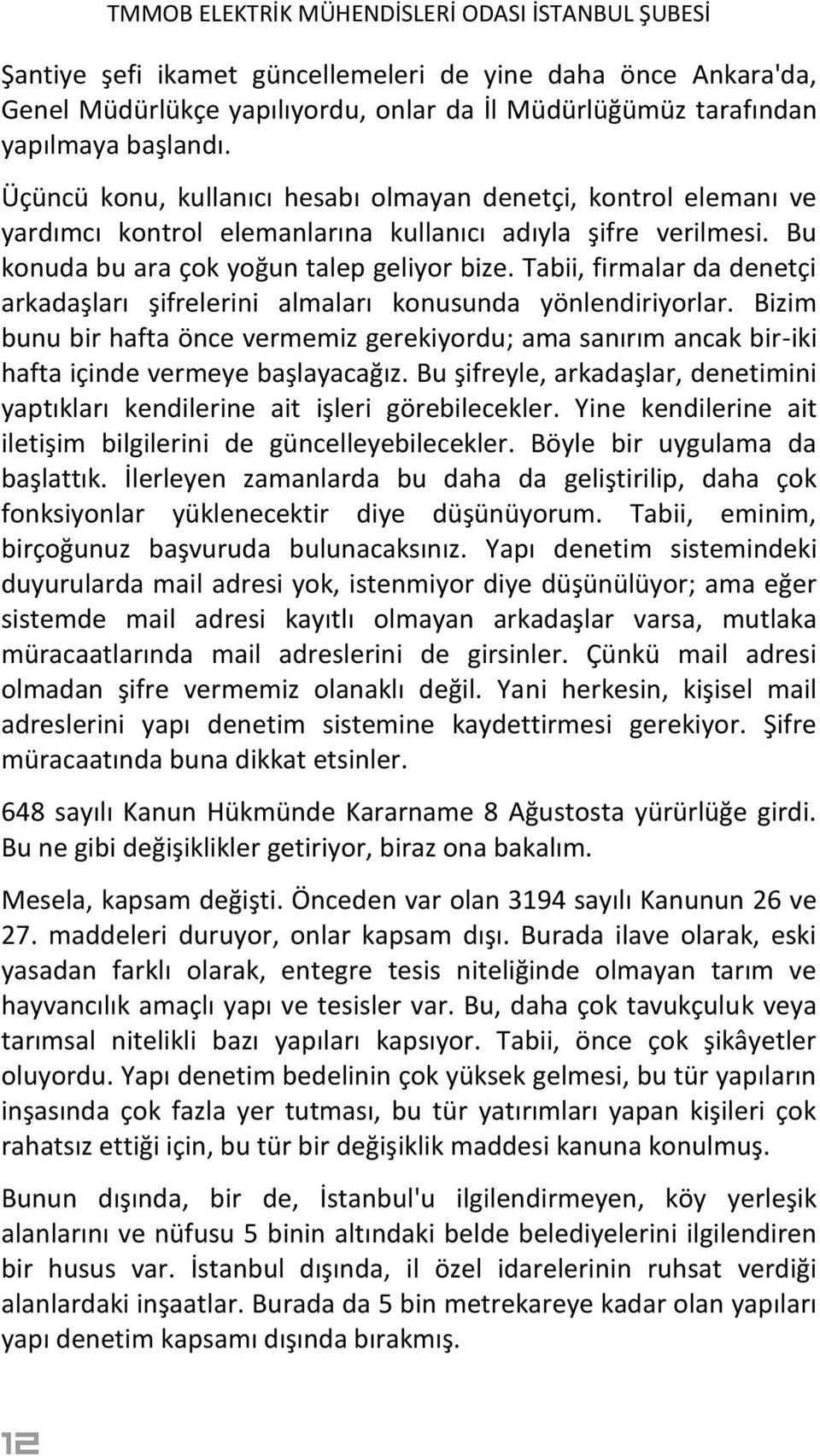 Tabii, firmalar da denetçi arkadaşları şifrelerini almaları konusunda yönlendiriyorlar. Bizim bunu bir hafta önce vermemiz gerekiyordu; ama sanırım ancak bir-iki hafta içinde vermeye başlayacağız.