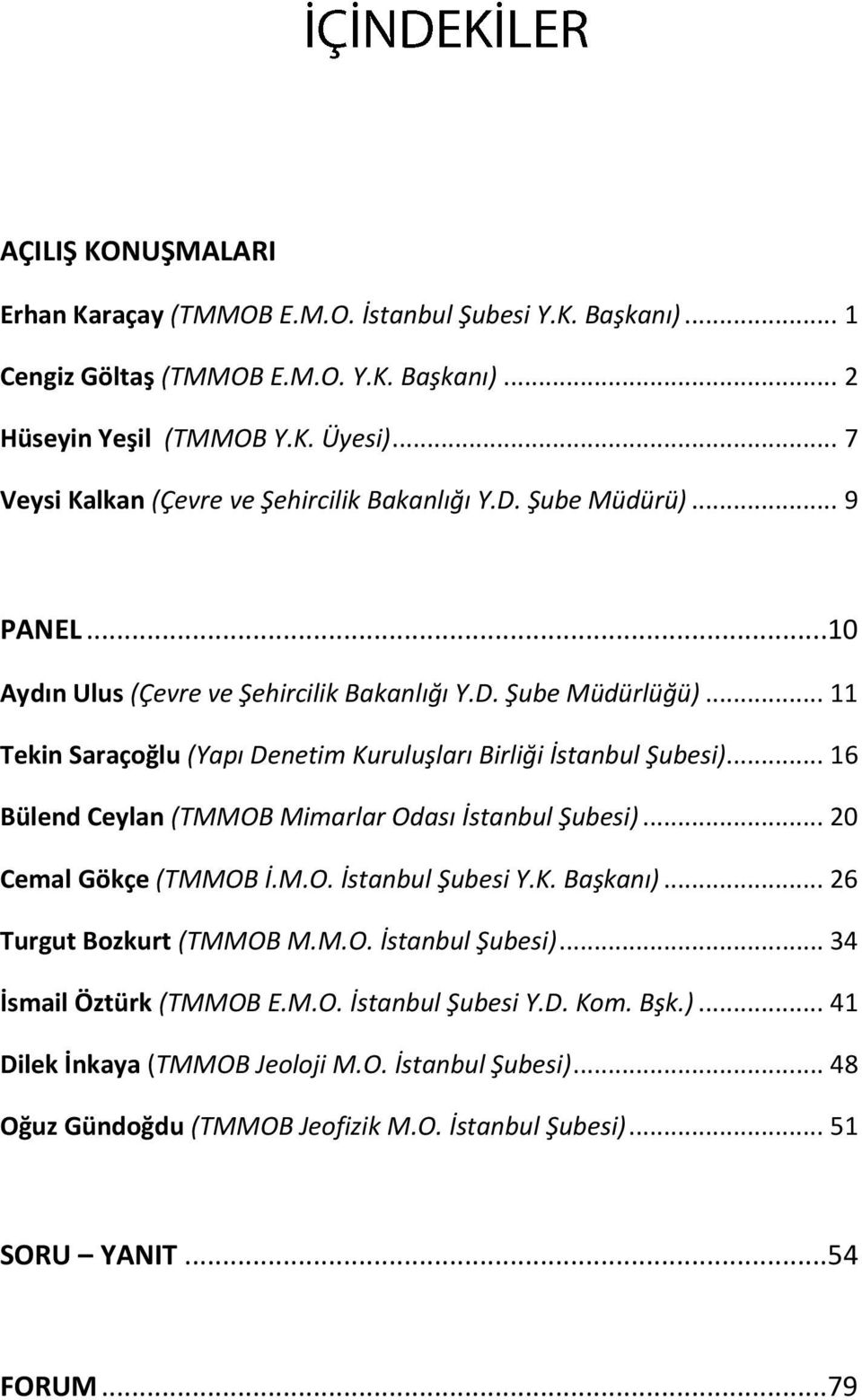 .. 11 Tekin Saraçoğlu (Yapı Denetim Kuruluşları Birliği İstanbul Şubesi)... 16 Bülend Ceylan (TMMOB Mimarlar Odası İstanbul Şubesi)... 20 Cemal Gökçe (TMMOB İ.M.O. İstanbul Şubesi Y.K. Başkanı).