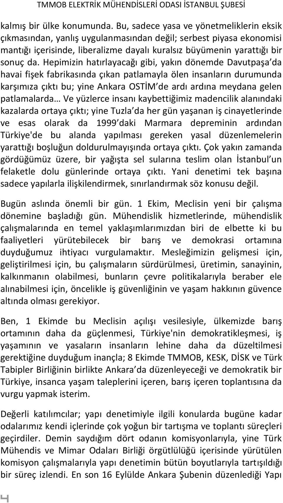 Hepimizin hatırlayacağı gibi, yakın dönemde Davutpaşa da havai fişek fabrikasında çıkan patlamayla ölen insanların durumunda karşımıza çıktı bu; yine Ankara OSTİM de ardı ardına meydana gelen