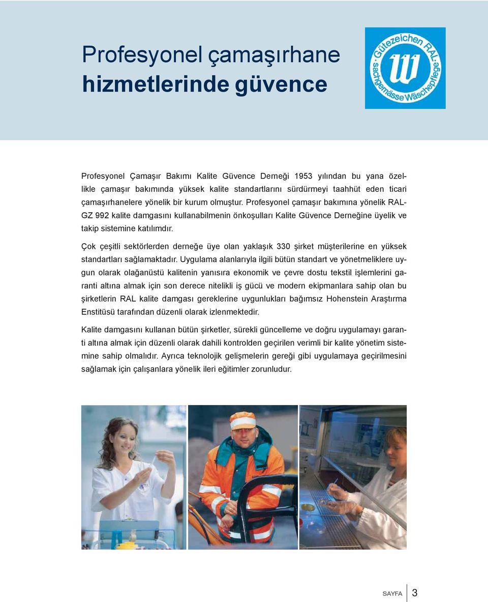 Profesyonel çamaşır bakımına yönelik RAL- GZ 992 kalite damgasını kullanabilmenin önkoşulları Kalite Güvence Derneğine üyelik ve takip sistemine katılımdır.