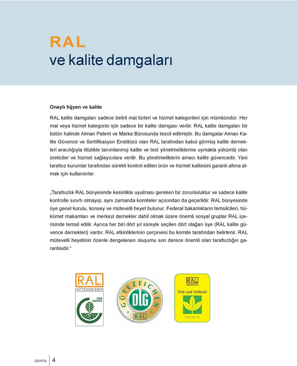 Bu damgalar Alman Kalite Güvence ve Sertifi kasyon Enstitüsü olan RAL tarafından kabul görmüş kalite dernekleri aracılığıyla titizlikle tanımlanmış kalite ve test yönetmeliklerine uymakla yükümlü