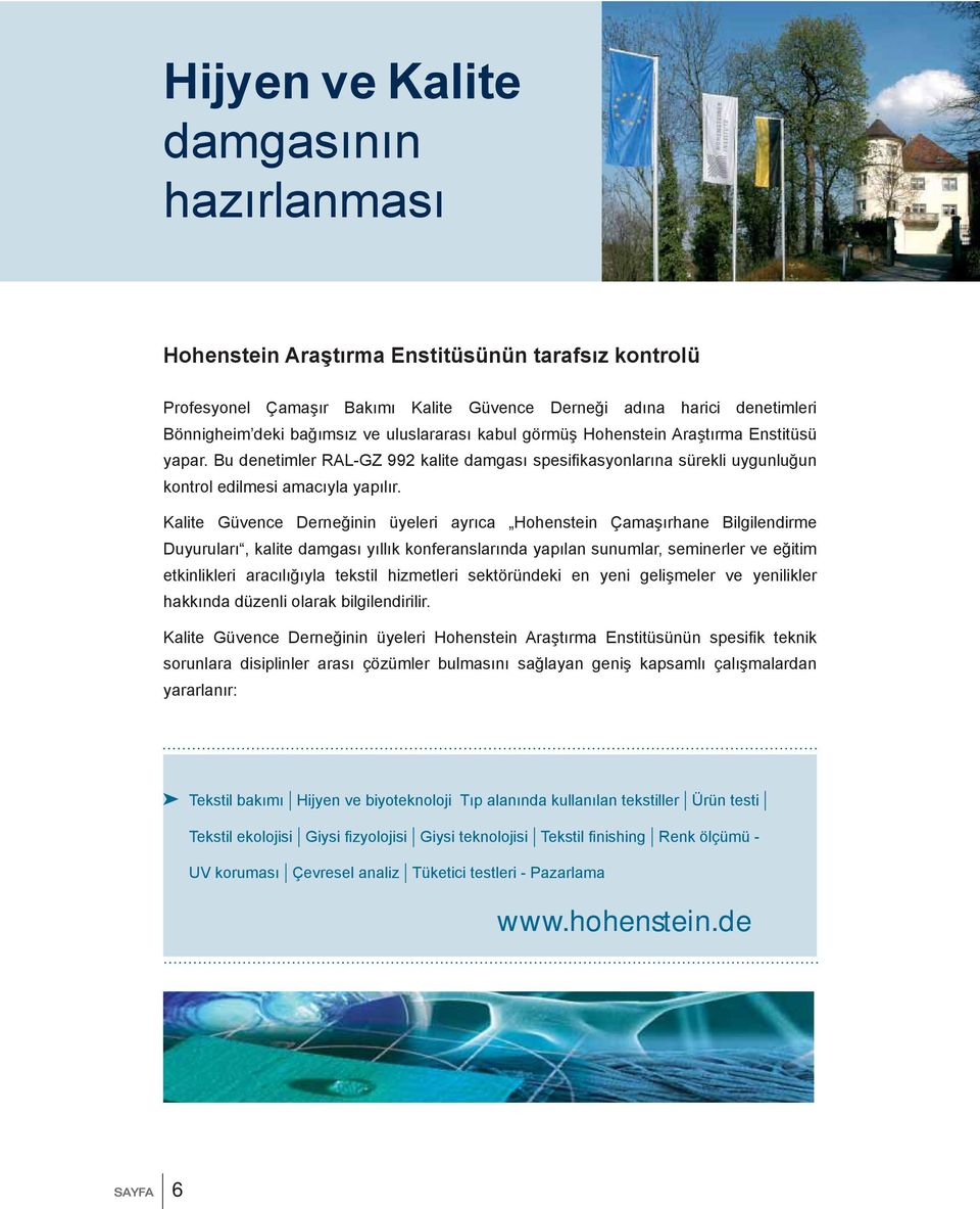 Kalite Güvence Derneğinin üyeleri ayrıca Hohenstein Çamaşırhane Bilgilendirme Duyuruları, kalite damgası yıllık konferanslarında yapılan sunumlar, seminerler ve eğitim etkinlikleri aracılığıyla