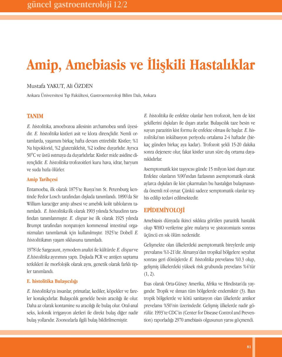 Kistler; %1 Na hipoklorid, %2 gluteraldehit, %2 iodine duyarlıdır. Ayrıca 50 C ve üstü ısıtmaya da duyarlıdırlar. Kistler mide asidine dirençlidir. E.