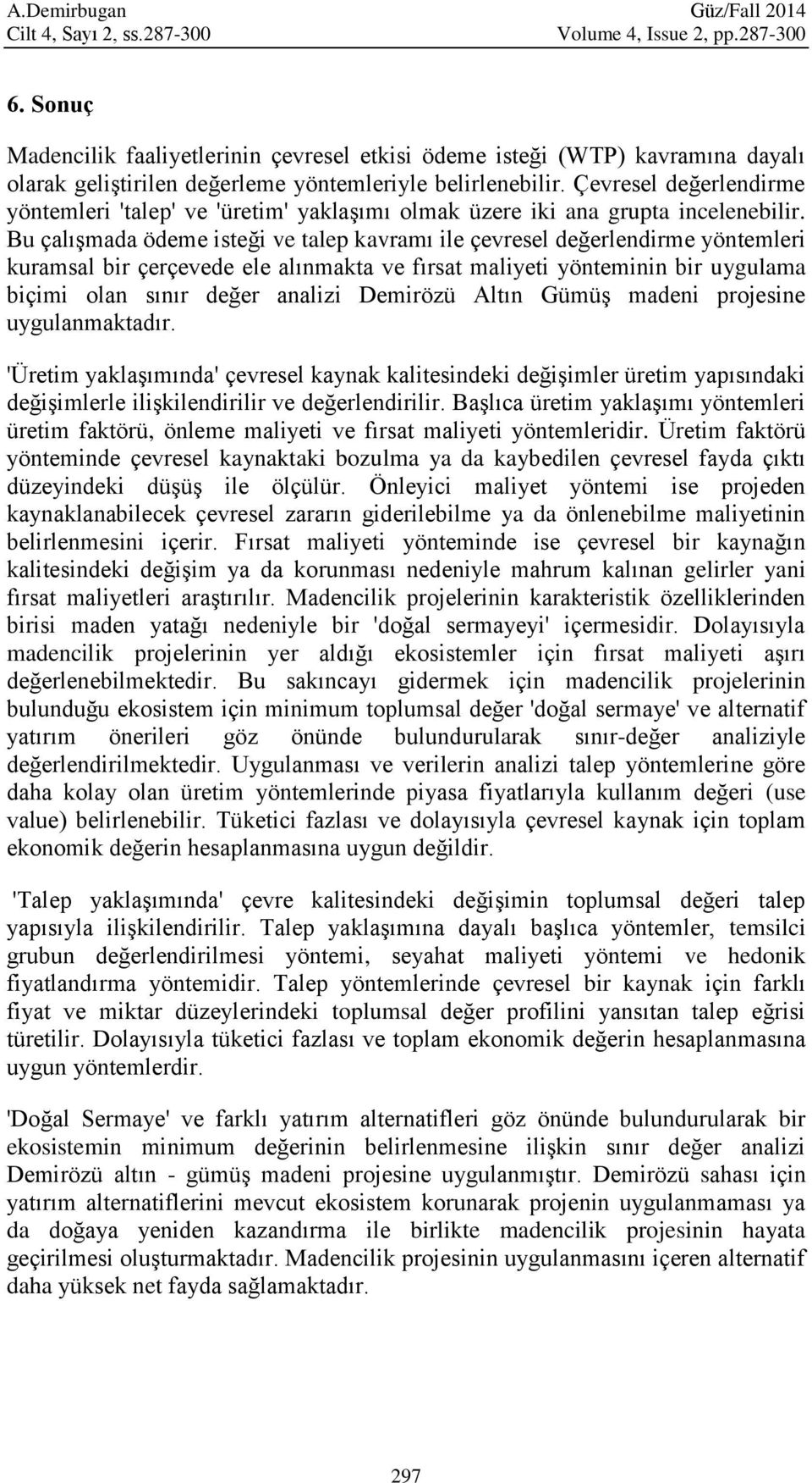 Çevresel değerlendirme yöntemleri 'talep' ve 'üretim' yaklaşımı olmak üzere iki ana grupta incelenebilir.