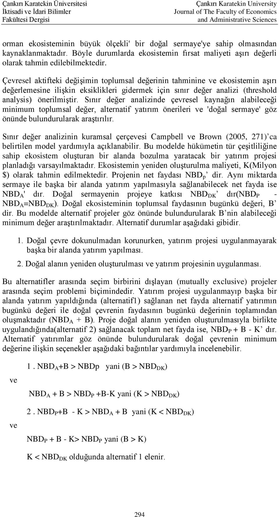 Sınır değer analizinde çevresel kaynağın alabileceği minimum toplumsal değer, alternatif yatırım önerileri ve 'doğal sermaye' göz önünde bulundurularak araştırılır.