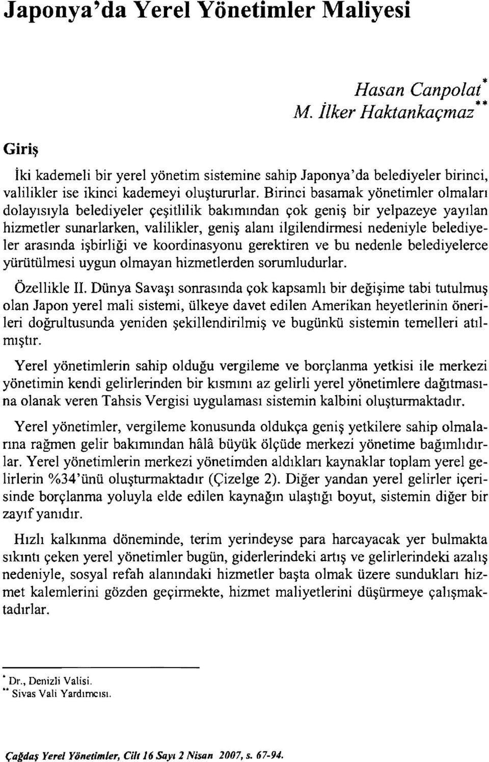 Birinci basamak yönetimler olmaları dolayısıyla belediyeler çeşitlilik bakımından çok geniş bir yelpazeye yayılan hizmetler sunarlarken, valilikler, geniş alanı ilgilendinnesi nedeniyle belediyeler