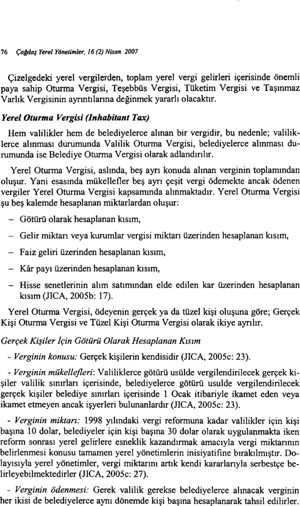 YerelOturma Vergisi (Inhabitant Tax) Hem valilikler hem de belediyelerce alınan bir vergidir, bu nedenle; valiliklerce alınması durumunda Valilik Oturma Vergisi, belediyelere e alınması durumunda ise