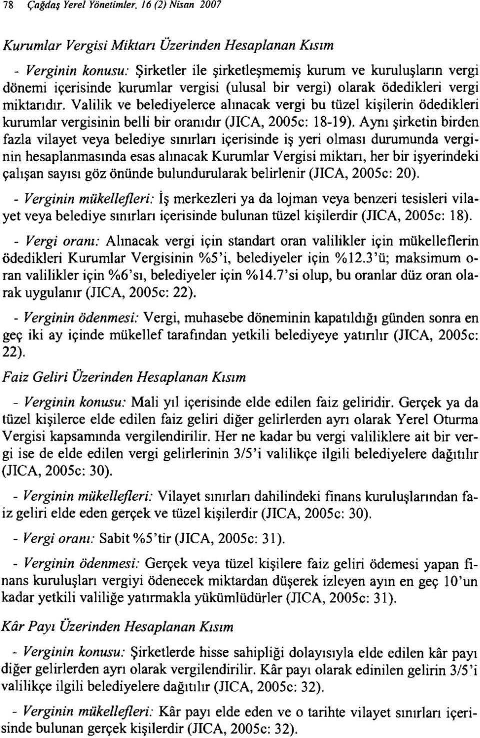 olarak ödedikleri vergi miktandır. Valilik ve belediyeleree alınacak vergi bu tüzel kişilerin ödedikleri kurumlar vergisinin belli bir oranıdır (JICA, 2005e: 18-19).