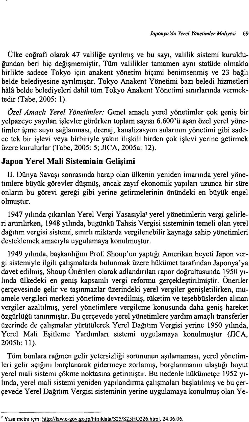 Tokyo Anakent Yönetimi bazı beledi hizmetleri hala belde belediyeleri dahil tüm Tokyo Anakent Yönetimi sınırlarında vermektedir (Tabe, 2005: 1).