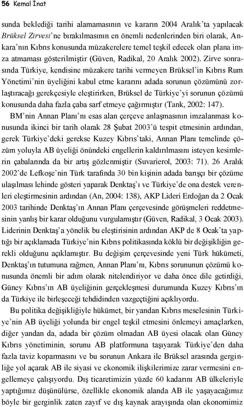 Zirve sonrasında Türkiye, kendisine müzakere tarihi vermeyen Brüksel in Kıbrıs Rum Yönetimi nin üyeliğini kabul etme kararını adada sorunun çözümünü zorlaştıracağı gerekçesiyle eleştirirken, Brüksel