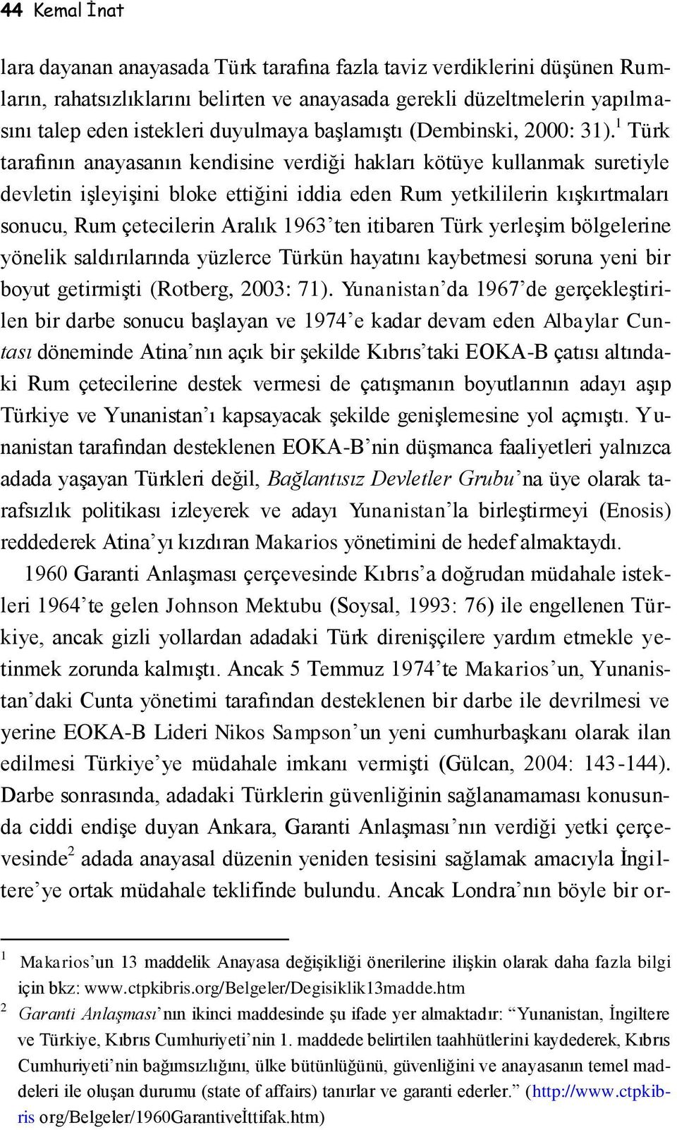 1 Türk tarafının anayasanın kendisine verdiği hakları kötüye kullanmak suretiyle devletin işleyişini bloke ettiğini iddia eden Rum yetkililerin kışkırtmaları sonucu, Rum çetecilerin Aralık 1963 ten