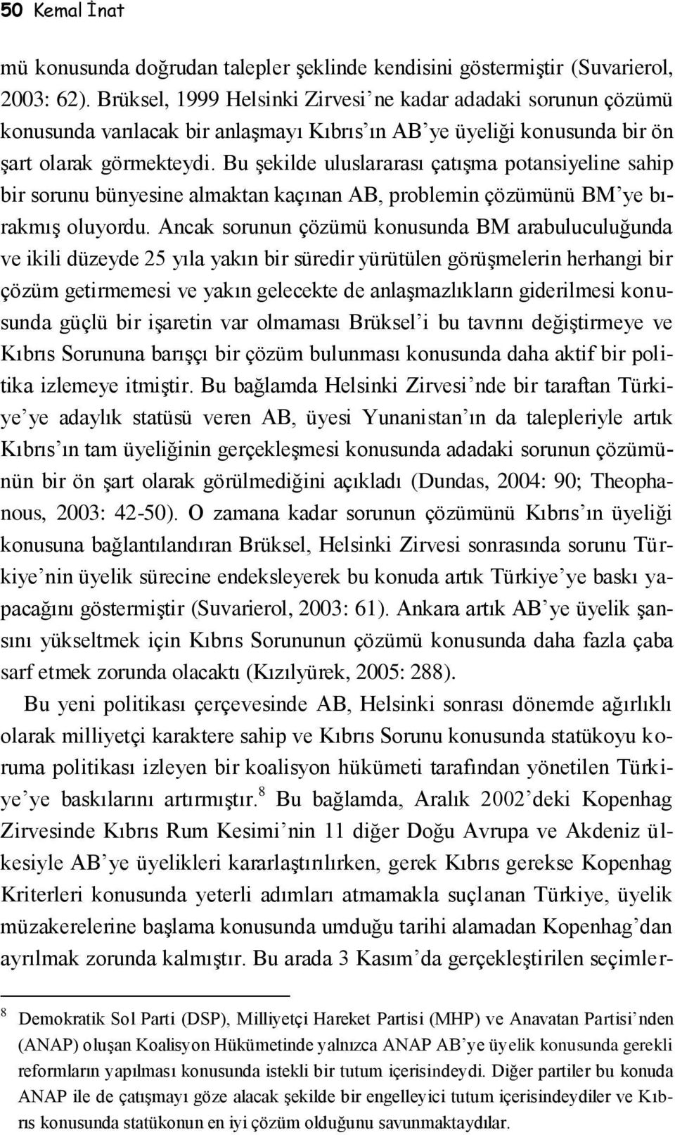 Bu şekilde uluslararası çatışma potansiyeline sahip bir sorunu bünyesine almaktan kaçınan AB, problemin çözümünü BM ye bırakmış oluyordu.