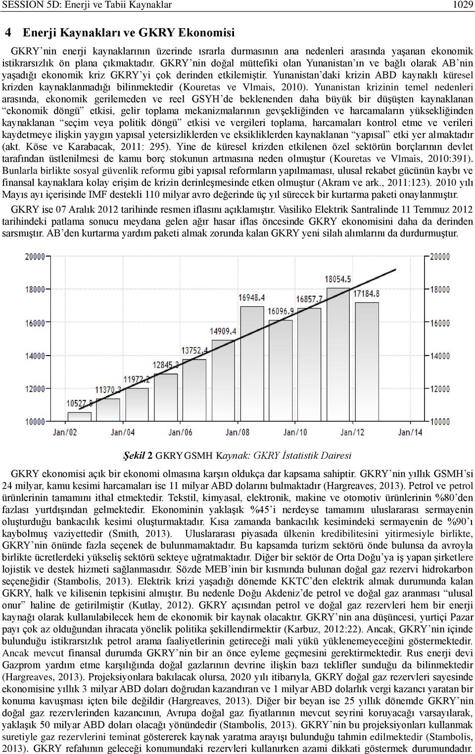 Yunanistan daki krizin ABD kaynaklı küresel krizden kaynaklanmadığı bilinmektedir (Kouretas ve Vlmais, 2010).