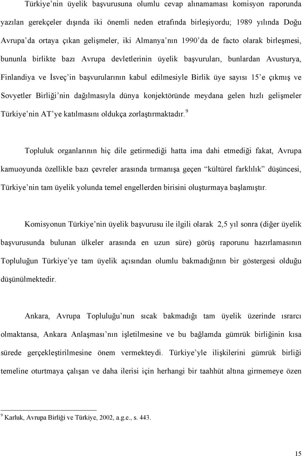 sayısı 15 e çıkmış ve Sovyetler Birliği nin dağılmasıyla dünya konjektöründe meydana gelen hızlı gelişmeler Türkiye nin AT ye katılmasını oldukça zorlaştırmaktadır.