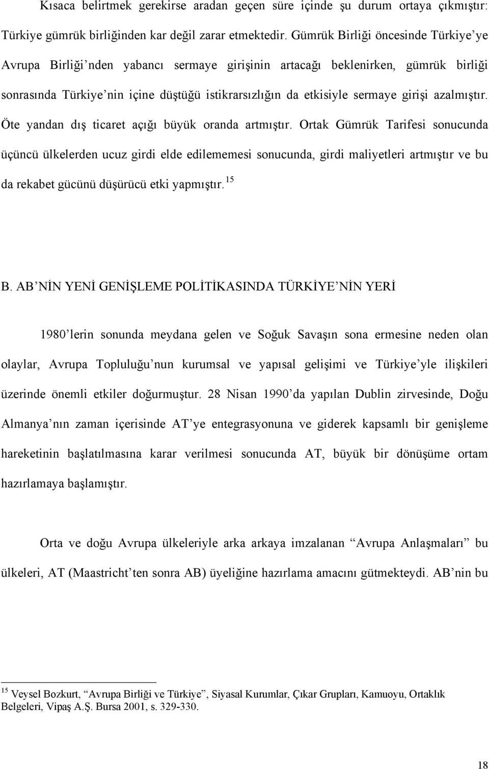 girişi azalmıştır. Öte yandan dış ticaret açığı büyük oranda artmıştır.