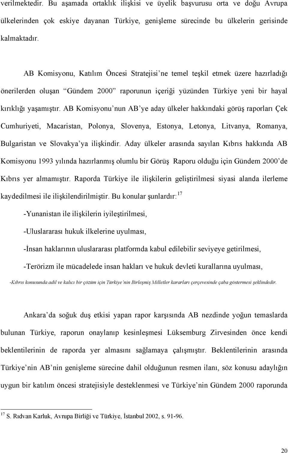 AB Komisyonu nun AB ye aday ülkeler hakkındaki görüş raporları Çek Cumhuriyeti, Macaristan, Polonya, Slovenya, Estonya, Letonya, Litvanya, Romanya, Bulgaristan ve Slovakya ya ilişkindir.