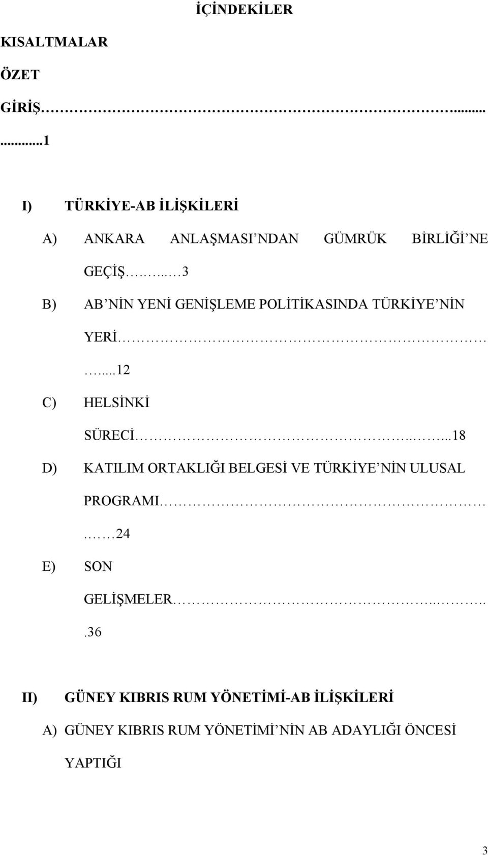 ... 3 B) AB NİN YENİ GENİŞLEME POLİTİKASINDA TÜRKİYE NİN YERİ...12 C) HELSİNKİ SÜRECİ.