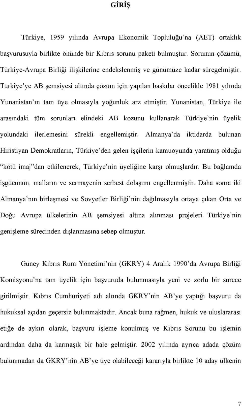 Türkiye ye AB şemsiyesi altında çözüm için yapılan baskılar öncelikle 1981 yılında Yunanistan ın tam üye olmasıyla yoğunluk arz etmiştir.