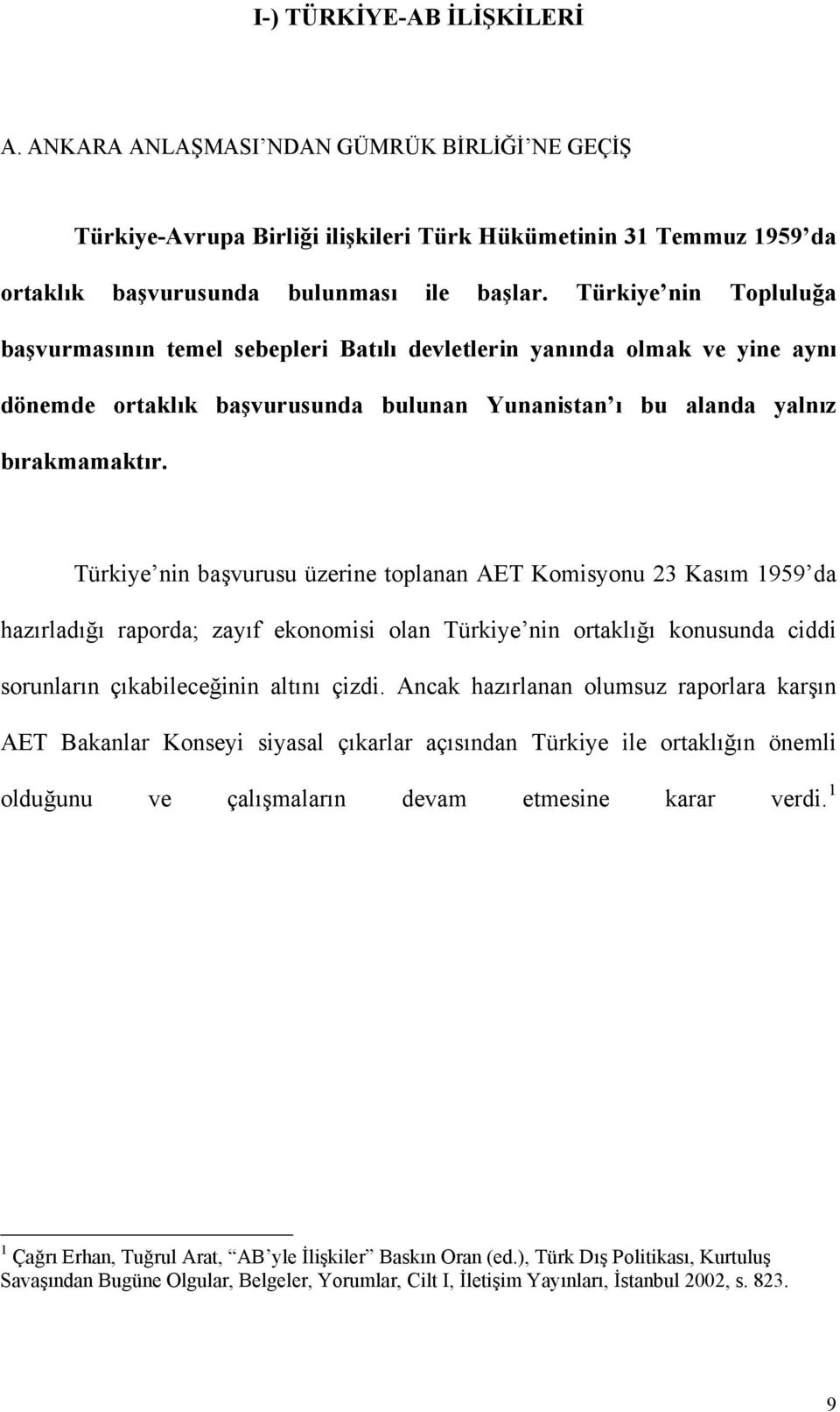 Türkiye nin başvurusu üzerine toplanan AET Komisyonu 23 Kasım 1959 da hazırladığı raporda; zayıf ekonomisi olan Türkiye nin ortaklığı konusunda ciddi sorunların çıkabileceğinin altını çizdi.
