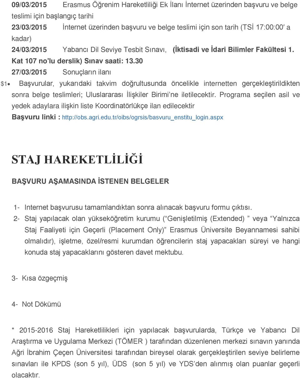 30 27/03/2015 Sonuçların ilanı $1 Başvurular, yukarıdaki takvim doğrultusunda öncelikle internetten gerçekleştirildikten sonra belge teslimleri; Uluslararası İlişkiler Birimi ne iletilecektir.