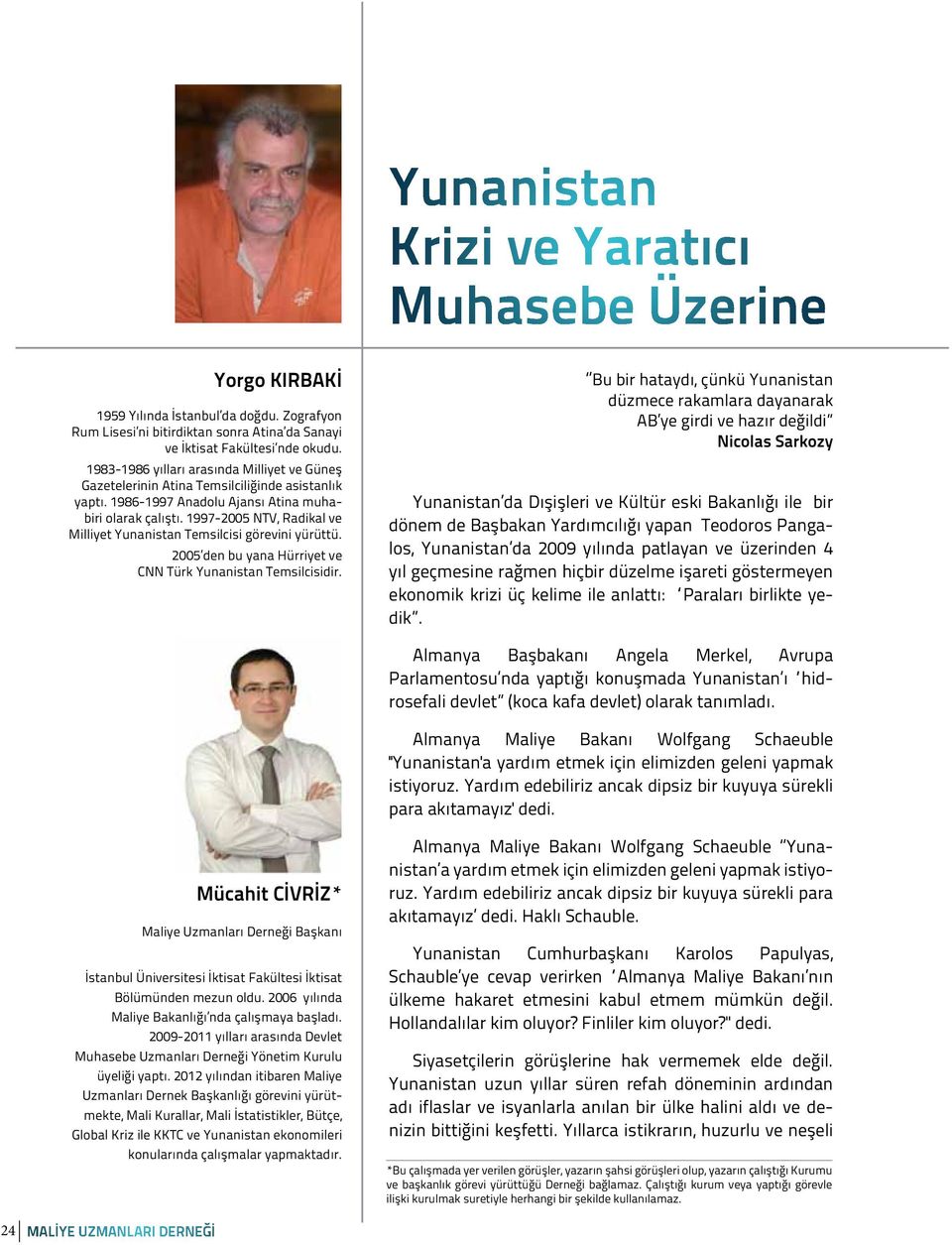 1997-2005 NTV, Radikal ve Milliyet Yunanistan Temsilcisi görevini yürüttü. 2005 den bu yana Hürriyet ve CNN Türk Yunanistan Temsilcisidir.