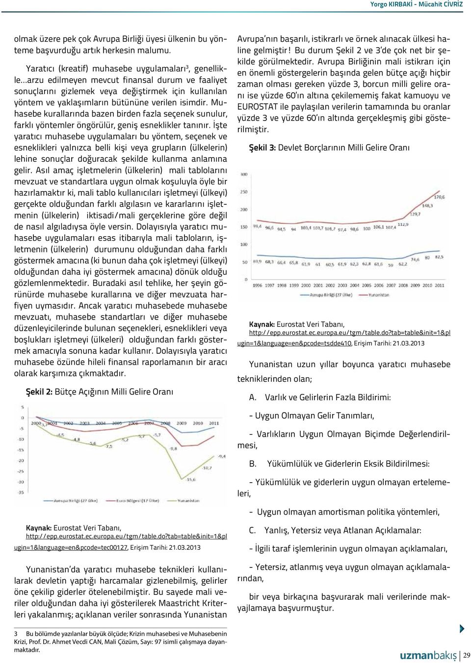 isimdir. Muhasebe kurallarında bazen birden fazla seçenek sunulur, farklı yöntemler öngörülür, geniş esneklikler tanınır.