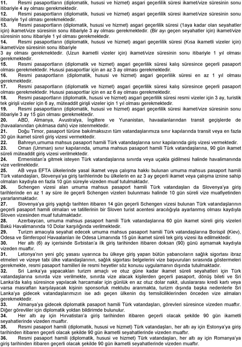Resmi pasaportların (diplomatik, hususi ve hizmet) asgari geçerlilik süresi (1aya kadar olan seyahatler için) ikamet/vize süresinin sonu itibariyle 3 ay olması (Bir ayı geçen seyahatler için)