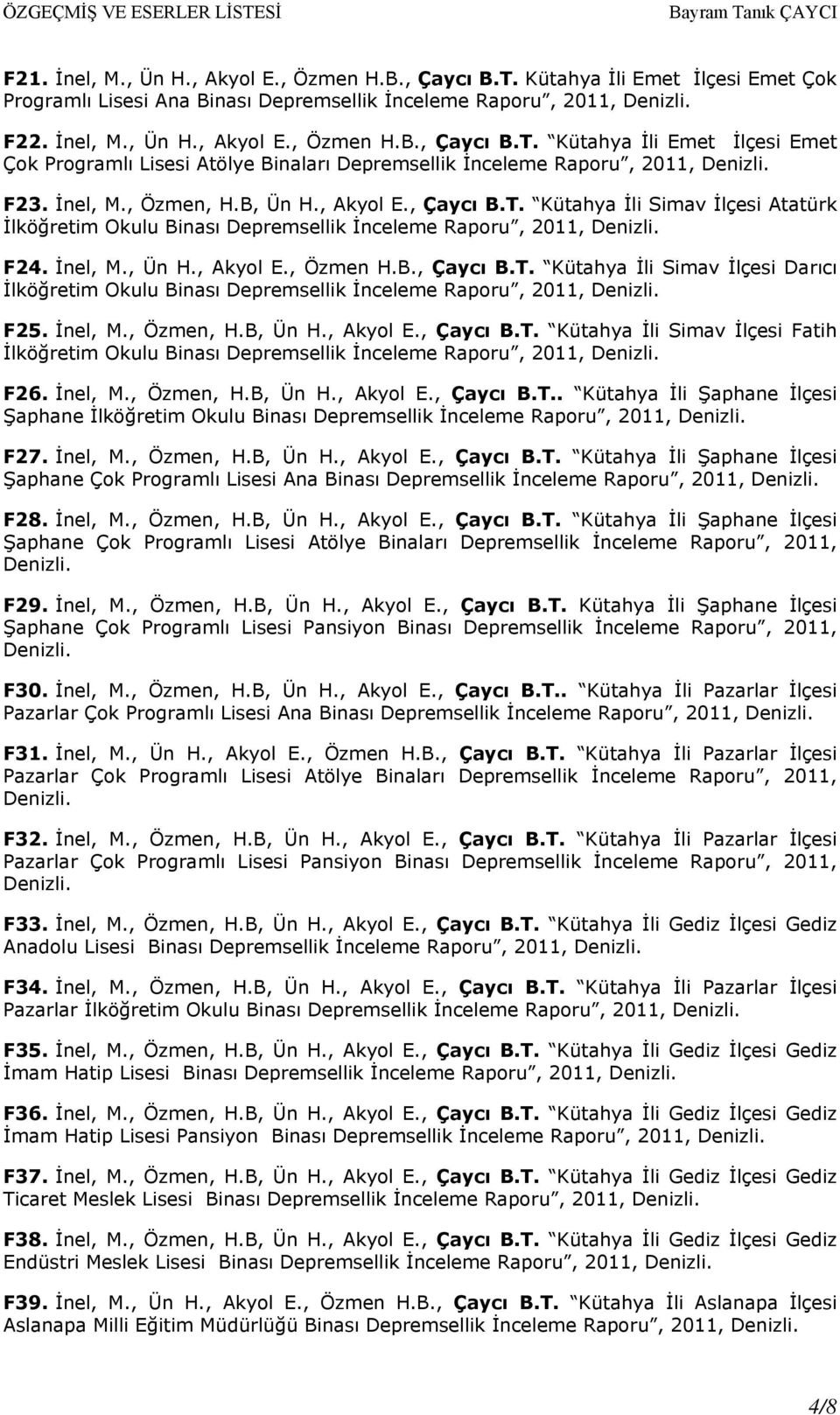 İnel, M., Özmen, H.B, Ün H., Akyol E., Çaycı B.T. Kütahya İli Simav İlçesi Fatih İlköğretim Okulu Binası Depremsellik İnceleme Raporu, 2011, F26. İnel, M., Özmen, H.B, Ün H., Akyol E., Çaycı B.T.. Kütahya İli Şaphane İlçesi Şaphane İlköğretim Okulu Binası Depremsellik İnceleme Raporu, 2011, F27.