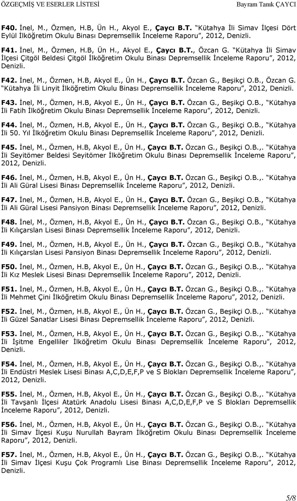 Kütahya İli Linyit İlköğretim Okulu Binası Depremsellik İnceleme Raporu, 2012, F43. İnel, M., Özmen, H.B, Akyol E., Ün H., Çaycı B.T. Özcan G., Beşikçi O.B., Kütahya İli Fatih İlköğretim Okulu Binası Depremsellik İnceleme Raporu, 2012, F44.