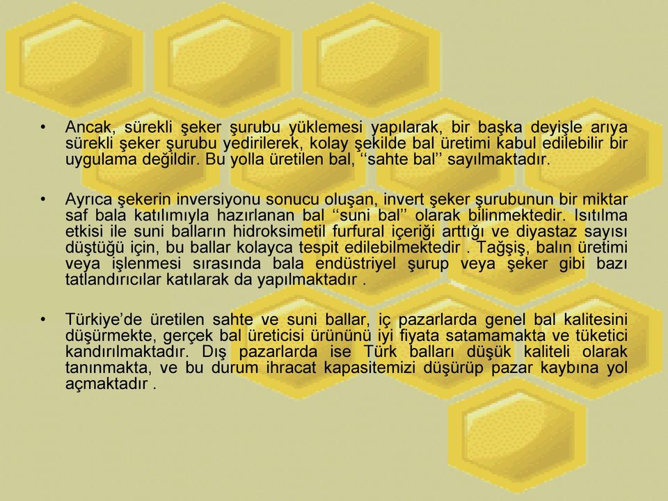 Isıtılma etkisi ile suni balların hidroksimetil furfural içeriği arttığı ve diyastaz sayısı düģtüğü için, bu ballar kolayca tespit edilebilmektedir.