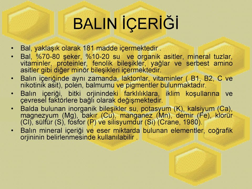 Balın içeriğinde aynı zamanda, laktonlar, vitaminler ( B1, B2, C ve nikotinik asit), polen, balmumu ve pigmentler bulunmaktadır.