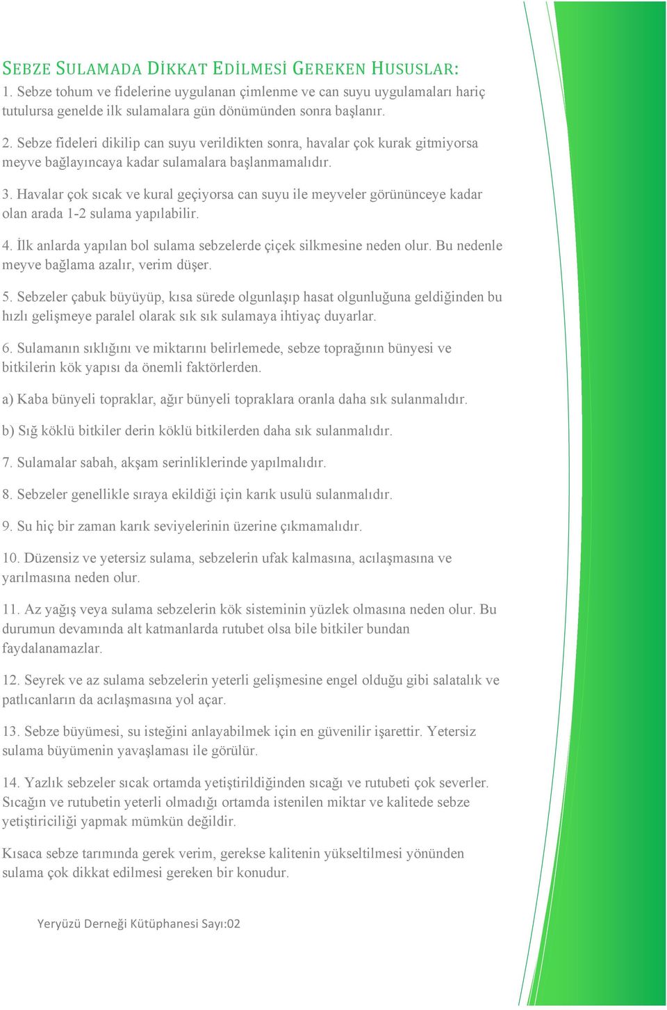 Havalar çok sıcak ve kural geçiyorsa can suyu ile meyveler görününceye kadar olan arada 1-2 sulama yapılabilir. 4. İlk anlarda yapılan bol sulama sebzelerde çiçek silkmesine neden olur.