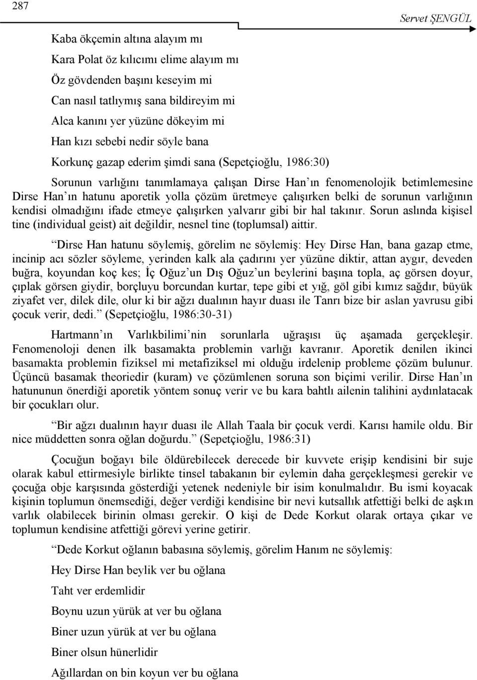 üretmeye çalıģırken belki de sorunun varlığının kendisi olmadığını ifade etmeye çalıģırken yalvarır gibi bir hal takınır.