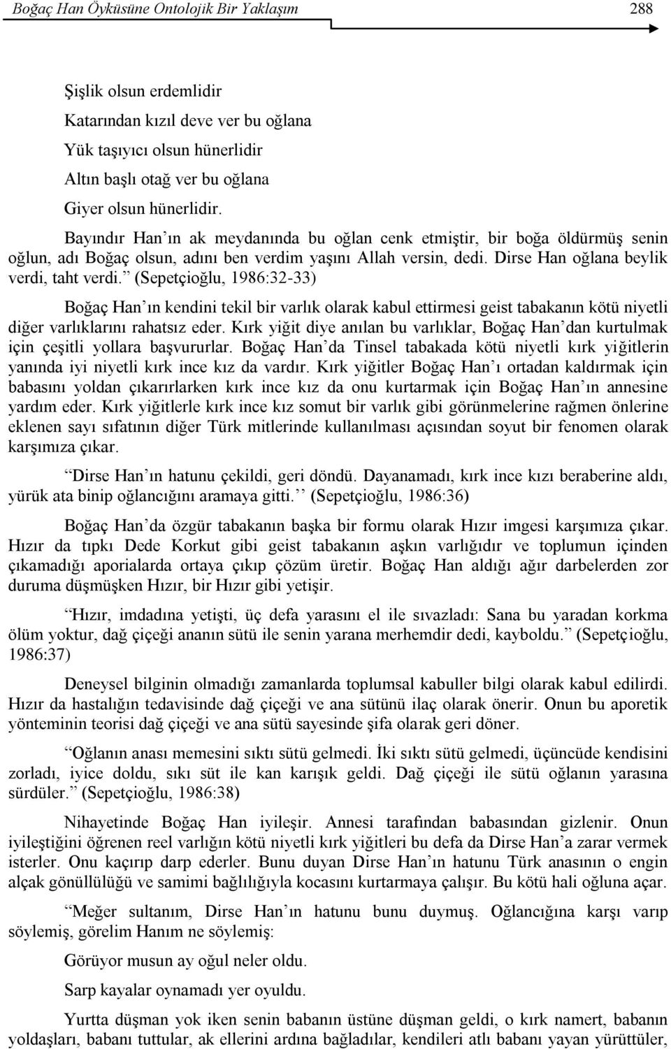 (Sepetçioğlu, 1986:32-33) Boğaç Han ın kendini tekil bir varlık olarak kabul ettirmesi geist tabakanın kötü niyetli diğer varlıklarını rahatsız eder.