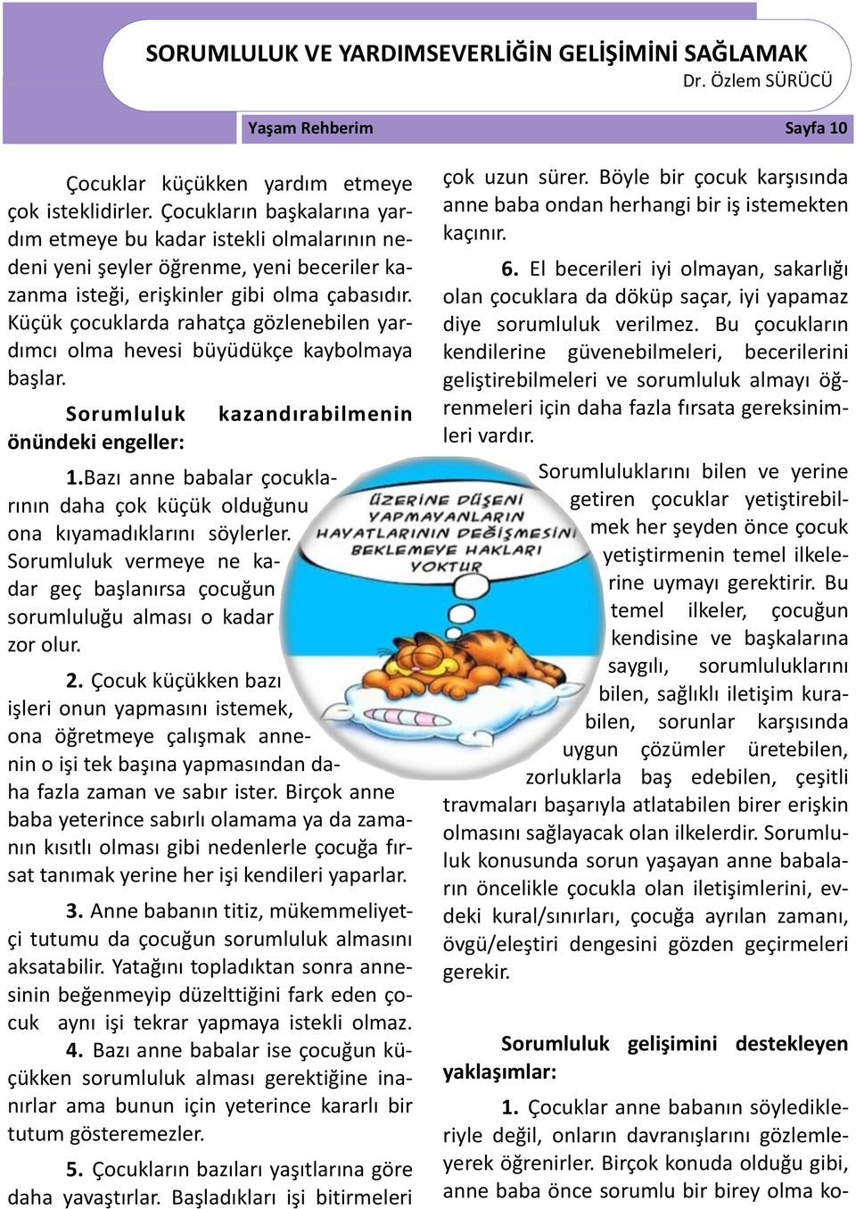 Küçük çocuklarda rahatça gözlenebilen yardımcı olma hevesi büyüdükçe kaybolmaya başlar. Sorumluluk önündeki engeller: kazandırabilmenin 1.