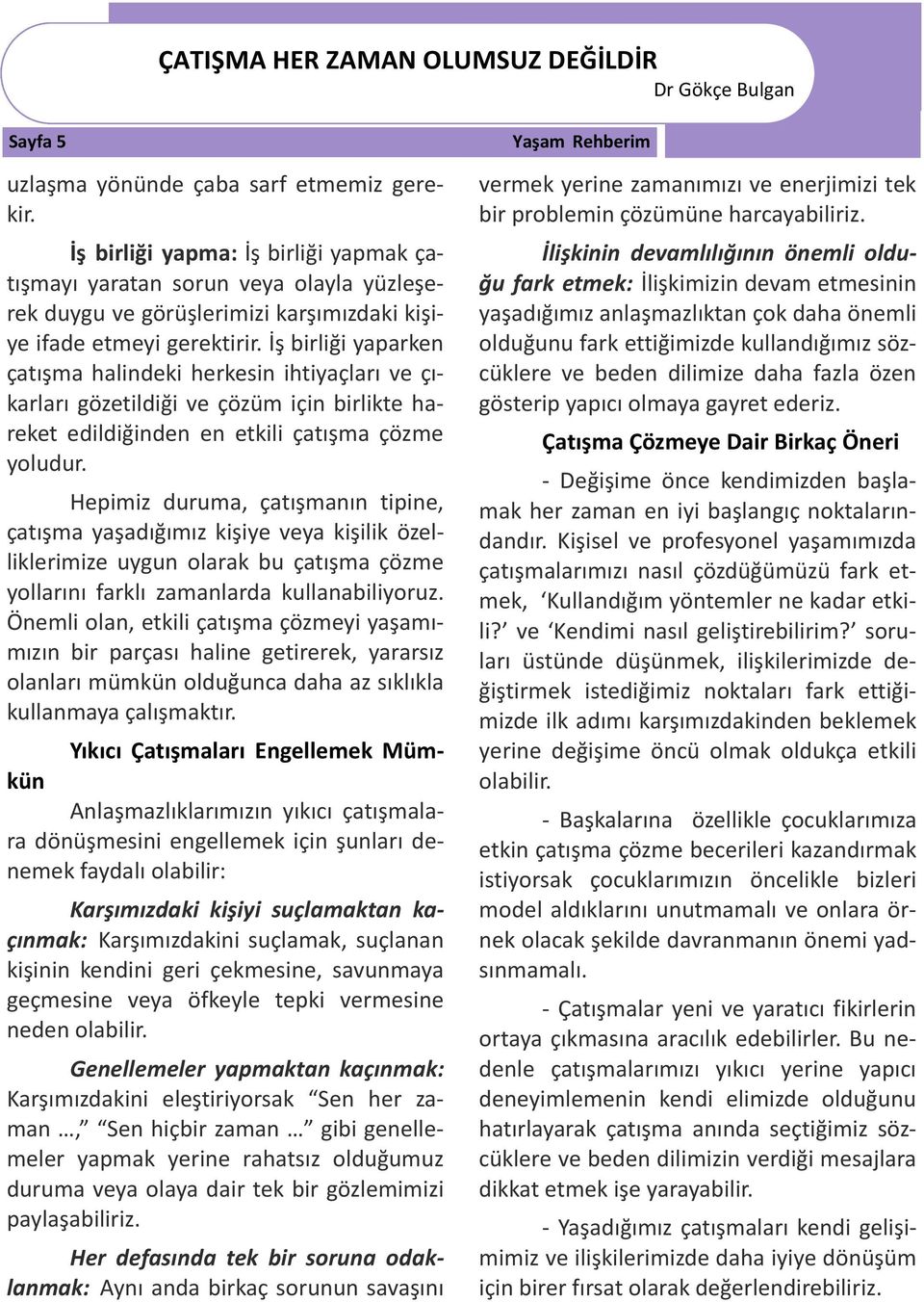 İş birliği yaparken çatışma halindeki herkesin ihtiyaçları ve çıkarları gözetildiği ve çözüm için birlikte hareket edildiğinden en etkili çatışma çözme yoludur.