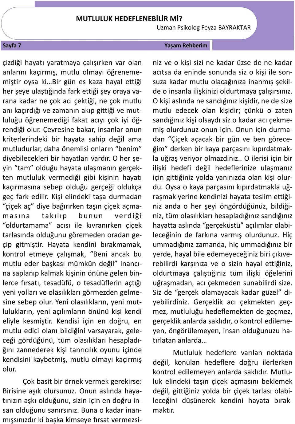 ettiği şey oraya varana kadar ne çok acı çektiği, ne çok mutlu anı kaçırdığı ve zamanın akıp gittiği ve mutluluğu öğrenemediği fakat acıyı çok iyi öğrendiği olur.